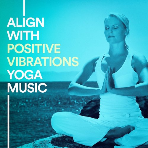 Align With Positive Vibrations Yoga Music