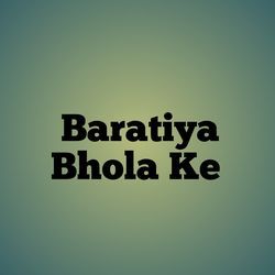 Baratiya Bhola Ke-EVETCANFD2I