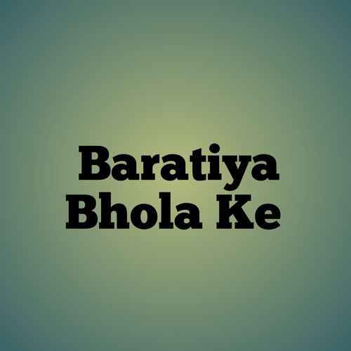 Baratiya Bhola Ke