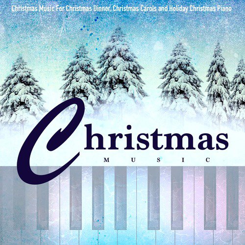 Christmas Music for Christmas Dinner, Christmas Carols and Holiday Christmas Piano_poster_image