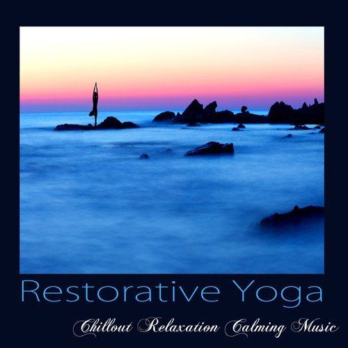 Restorative Yoga – Chillout Relaxation Calming Music for Yoga, Meditation, Asana & Pranayama