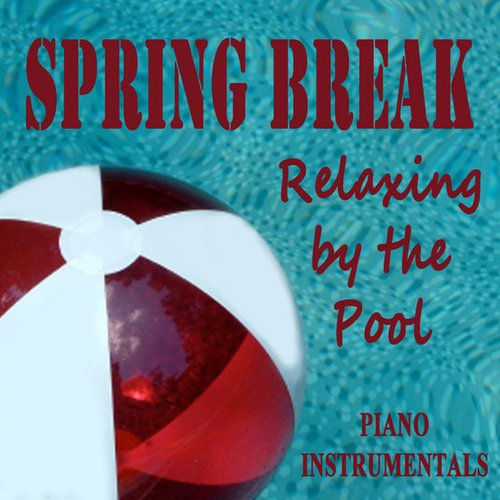 Spring Break: Relaxing by the Pool Piano Instrumentals