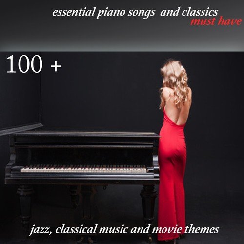 100 + Essential Piano Songs and Classics Must Have (Jazz, Classical Music and Movie Themes)