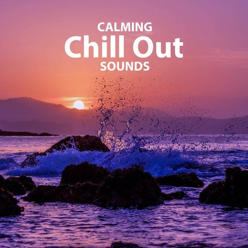 Calming Chill Out Sounds – Relaxing Chill Out Music, Soft Sounds to Relax, Beach Lounge