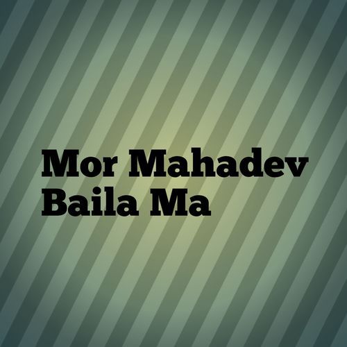 Mor Mahadev Baila Ma