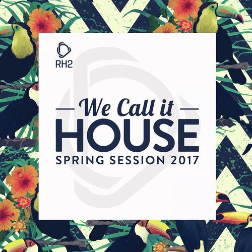 We Call It House - Spring Session 2017