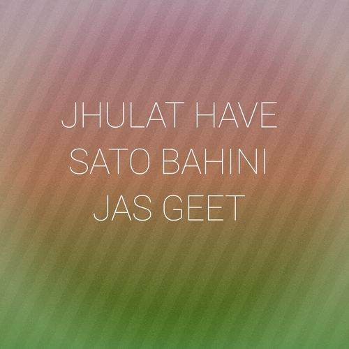 JHULAT HAVE SATO BAHINI JAS GEET