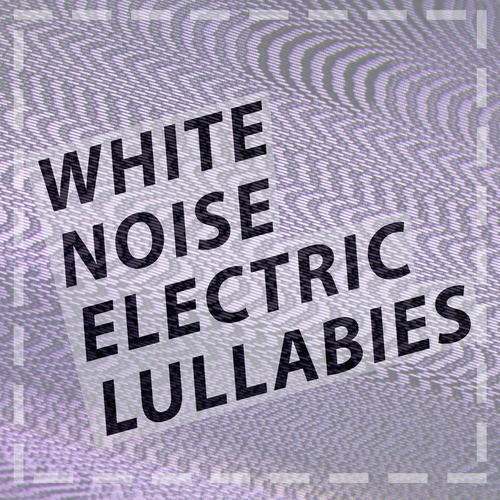 White Noise: Electric Lullabies