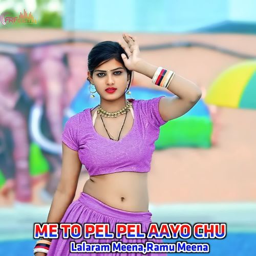ME TO PEL PEL AAYO CHU