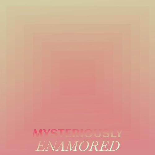 Mysteriously Enamored