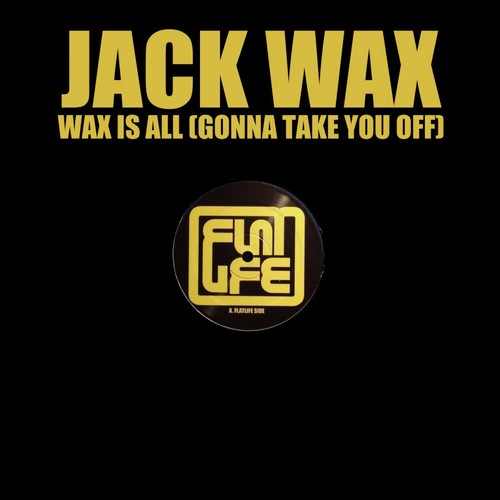Wax Is All (Gonna Take You Off)