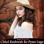 Chhel Kushwah Ko Pyaro Lage