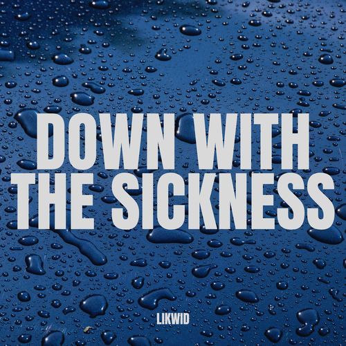 DOWN WITH THE SICKNESS