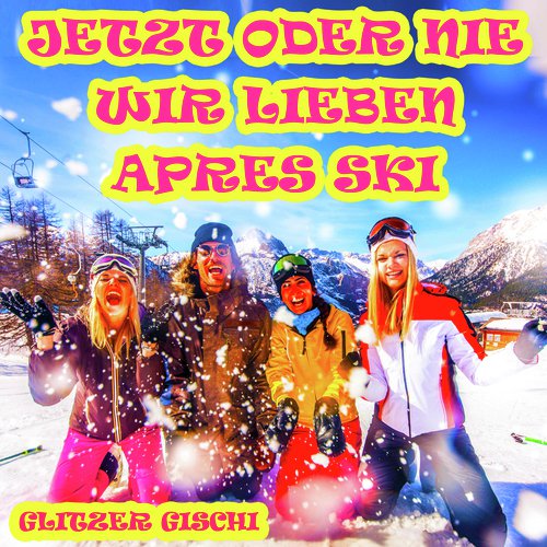 Jetzt oder nie wir lieben Apres Ski