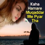 Kaha Hamare Muqaddar Me Pyar Tha