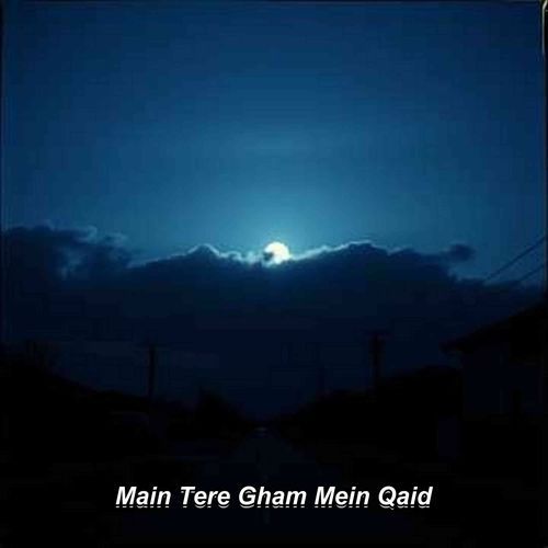 Main Tere Gham Mein Qaid