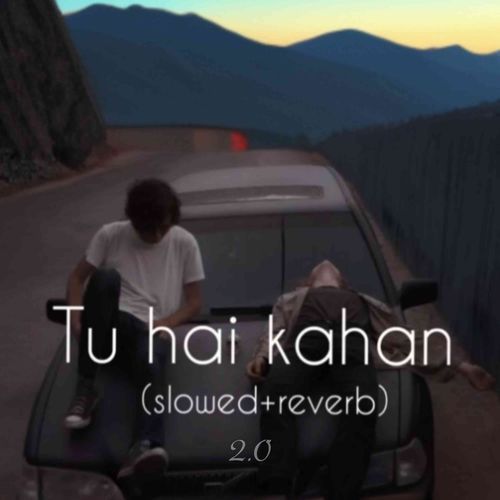 Tu Hai Kahan 2.0 (Slow and Reverb)