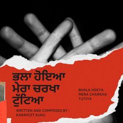 Bhala Hoeya Mera Charkha Tutiya