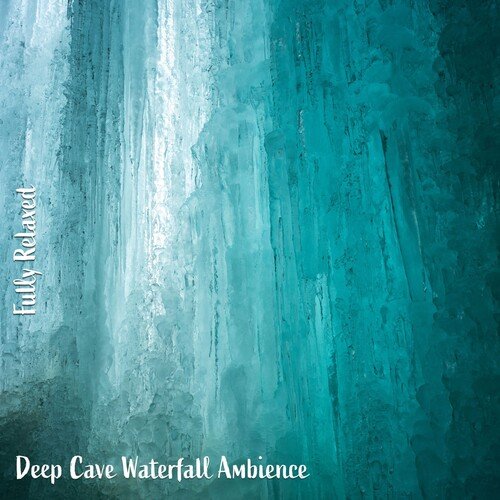 Fully Relaxed: Deep Cave Waterfall Ambience