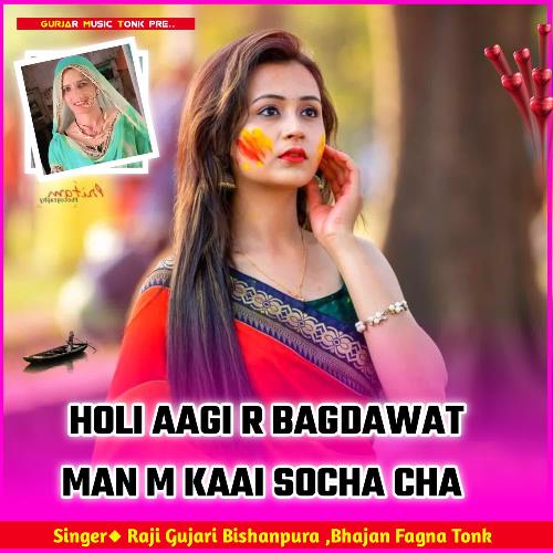 HOLI AAGI R BAGDAWAT MAN M KAAI SOCHA CHA