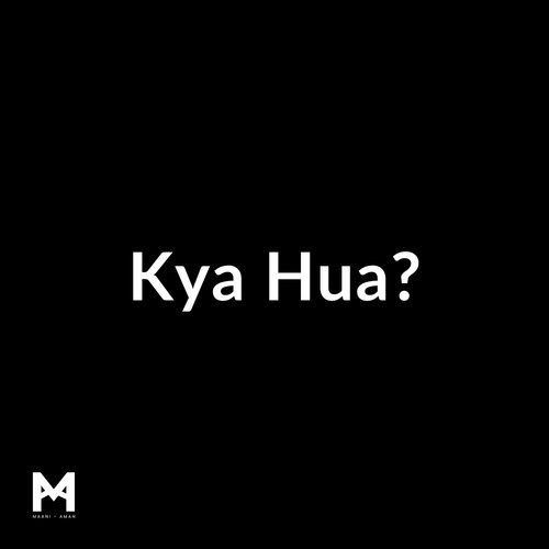 Kya Hua?