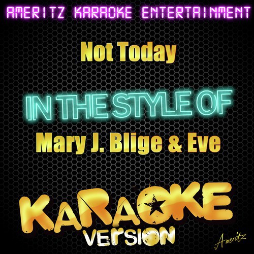 Not Today (In the Style of Mary J. Blige With Eve) [Karaoke Version]