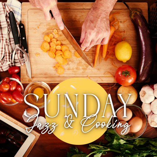 Sunday Jazz &amp; Cooking: Dinner Music, Home Relaxation, Chill
