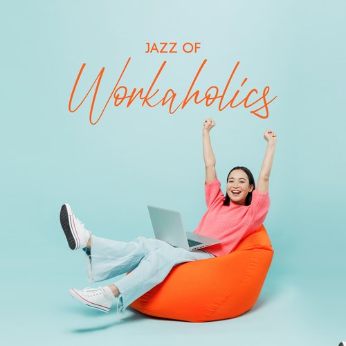 Jazz Of Workaholics – Music For Work_poster_image