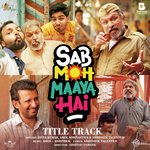 Sab Moh Maaya Hai (Title Track) (From &quot;Sab Moh Maaya Hai&quot;)