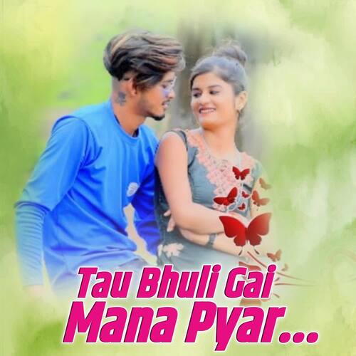 Tau Bhuli Gai Mana Pyar