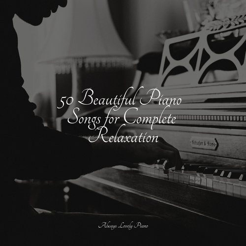 50 Beautiful Piano Songs for Complete Relaxation