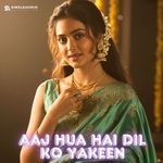 Aaj Hua Hai Dil Ko Yakeen