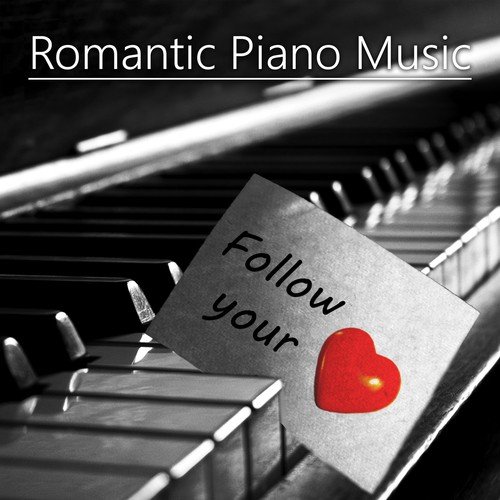 Just Follow Your Heart - Romantic Piano Music, Instrumental Music About Love for Dinner Time, Background Music for Lovers, Sensual Tantric Music, Wedding Music, Piano Bar & Smooth Jazz