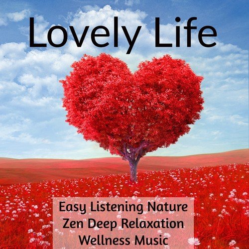 Lovely Life - Easy Listening Piano Nature Zen Deep Relaxation Wellness Music to Reduce Anxiety Deep Focus Mind Exercises
