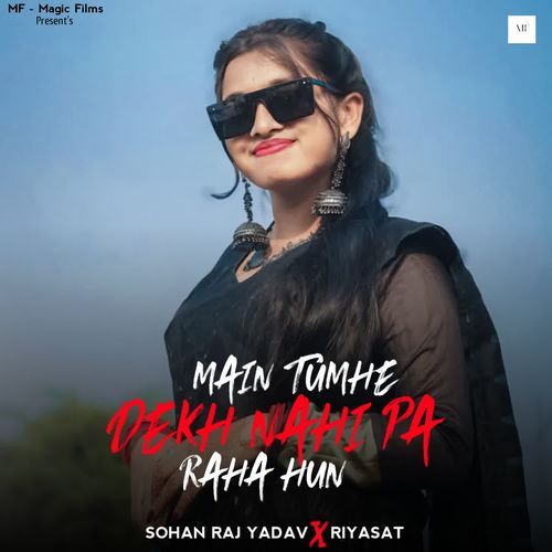 MAIN TUMHE DEKH NAHI PA RAHA HUN