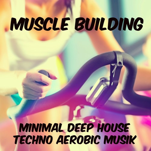 Muscle Building - Minimal Deep House Techno Aerobic Musik für Trainieren Laufende und Guter Zustand_poster_image