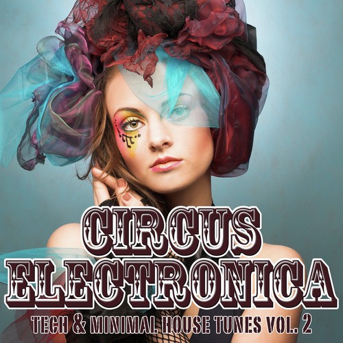 Circus Electronica, Vol. 2 (Tech & Minimal House Tunes)