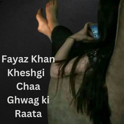 Fayaz Khan Kheshgi  Chaa Ghwag ki Raata
