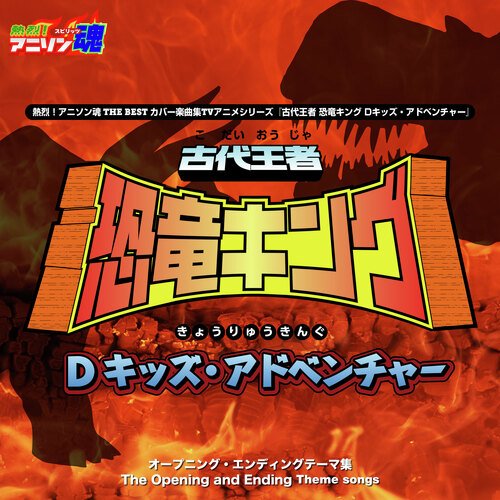 熱烈！アニソン魂 THE BEST カバー楽曲集 TVアニメシリーズ『古代王者 恐竜キング Dキッズ・アドベンチャー』シリーズ