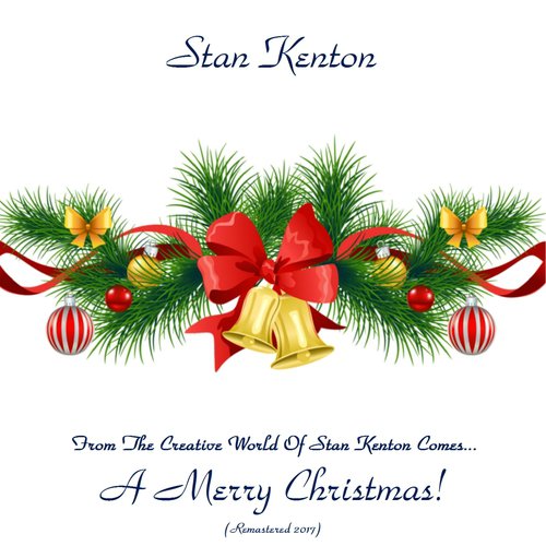 From The Creative World Of Stan Kenton Comes... A Merry Christmas! (Remastered 2017)