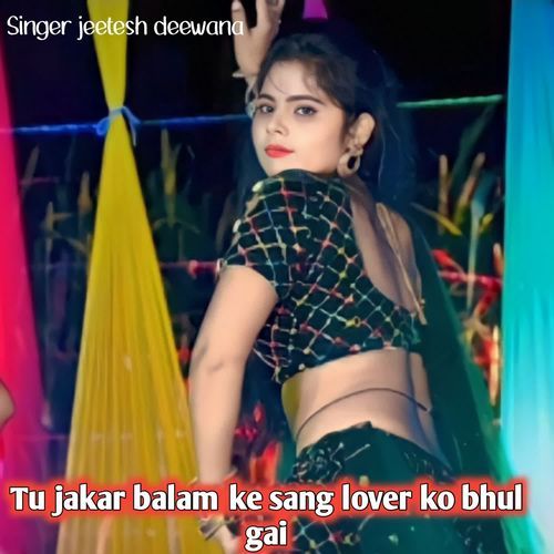 Tu Jakar Balam Ke Sang Lover Ko Bhul Gai