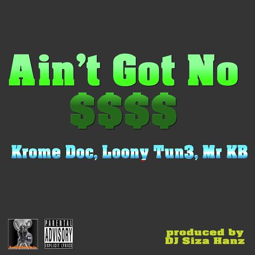 Ain&#039;t Got No Money (with Krome Doc &amp; Loony Tun3)_poster_image