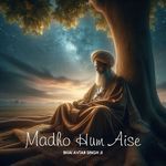 Madho Hum Aise
