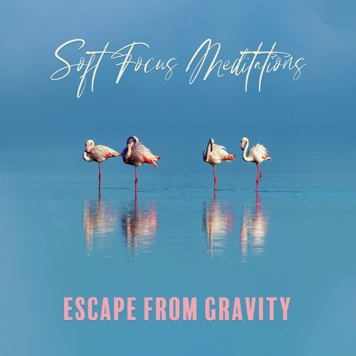 Soft Focus Meditations (Escape from Gravity, Meditation Moments, Aura Healing Tranquility, Eternal Energy Sunshine, Calm Sounds, Awakening & Reflections, Silent Yoga & Meditation)