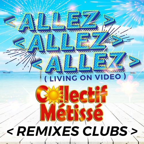 Allez allez allez (Living On Video) (Remixes Clubs)