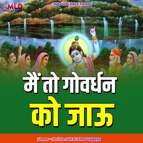 Mai To Govardhan Ko Jau