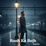 Rooh Ka Bojh (Reprise)