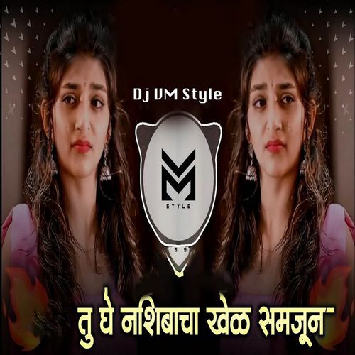 Tu Ghe Nashibacha Khel Samjun (Dj Vm Style)