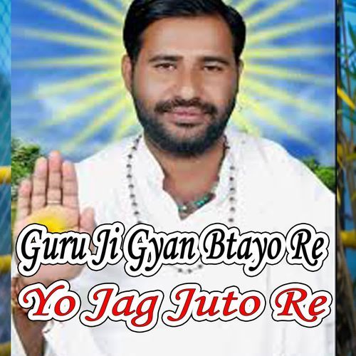 Guru Ji Gyan Btayo Re Yo Jag Juto Re