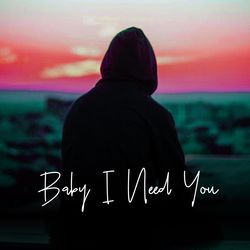 Baby I Need You